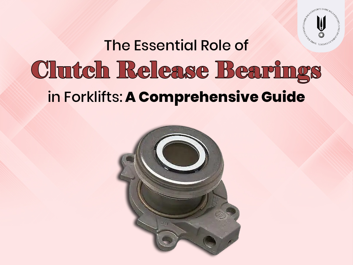 The Essential Role of Clutch Release Bearings in Forklifts: A Comprehensive Guide
